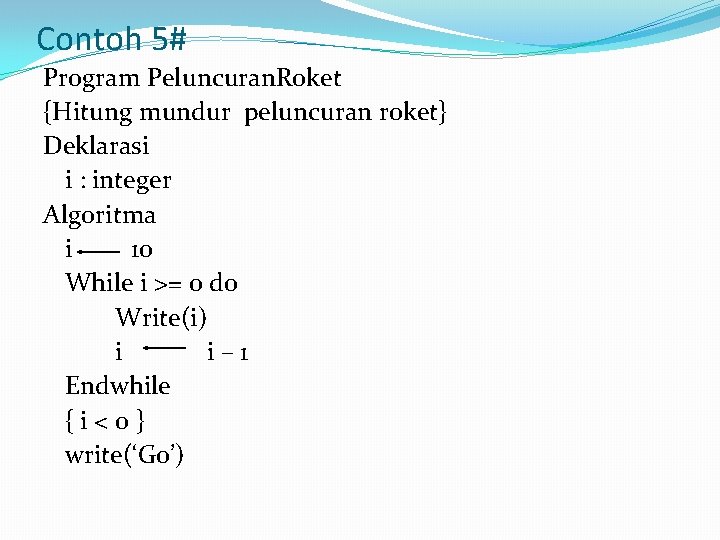 Contoh 5# Program Peluncuran. Roket {Hitung mundur peluncuran roket} Deklarasi i : integer Algoritma