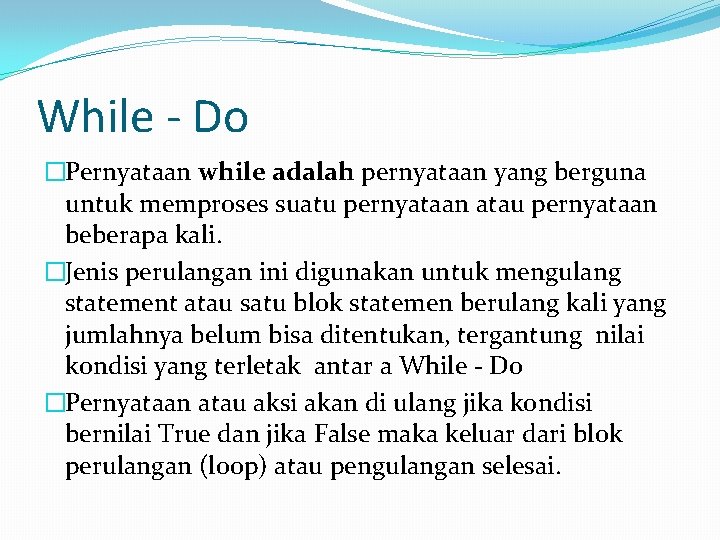 While - Do �Pernyataan while adalah pernyataan yang berguna untuk memproses suatu pernyataan atau