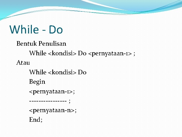 While - Do Bentuk Penulisan While <kondisi> Do <pernyataan-1> ; Atau While <kondisi> Do