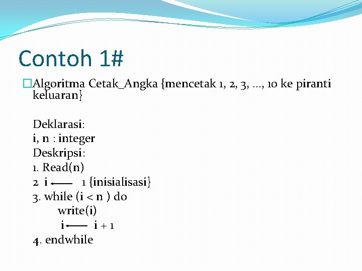 Contoh 1# �Algoritma Cetak_Angka {mencetak 1, 2, 3, …, 10 ke piranti keluaran} Deklarasi: