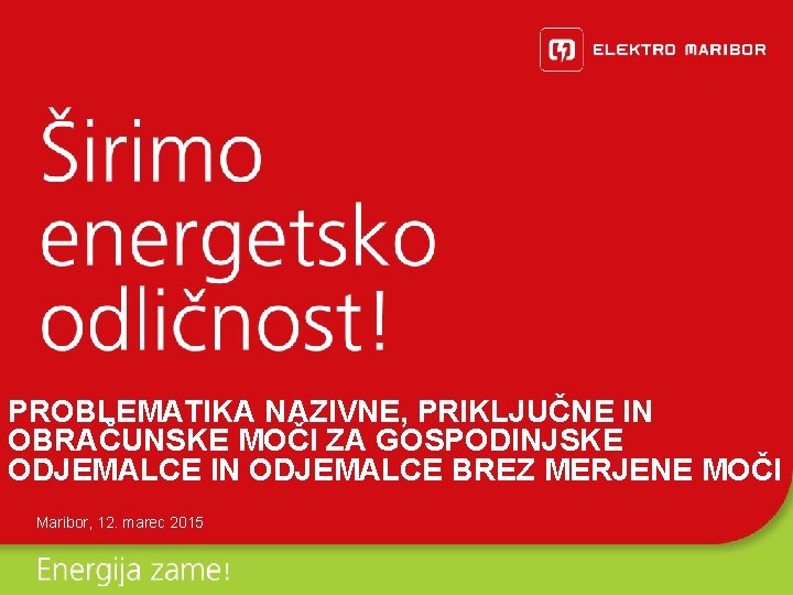 PROBLEMATIKA NAZIVNE, PRIKLJUČNE IN OBRAČUNSKE MOČI ZA GOSPODINJSKE ODJEMALCE IN ODJEMALCE BREZ MERJENE MOČI