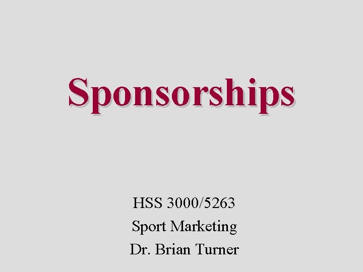 Sponsorships HSS 3000/5263 Sport Marketing Dr. Brian Turner 