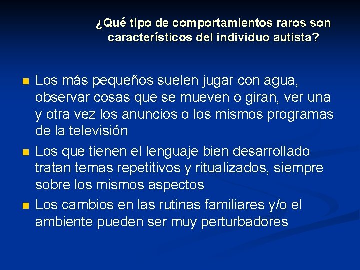 ¿Qué tipo de comportamientos raros son característicos del individuo autista? n n n Los