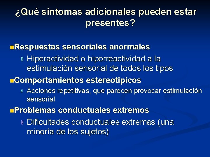 ¿Qué síntomas adicionales pueden estar presentes? n. Respuestas sensoriales anormales A Hiperactividad o hiporreactividad