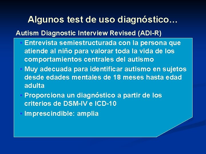 Algunos test de uso diagnóstico… Autism Diagnostic Interview Revised (ADI-R) • Entrevista semiestructurada con