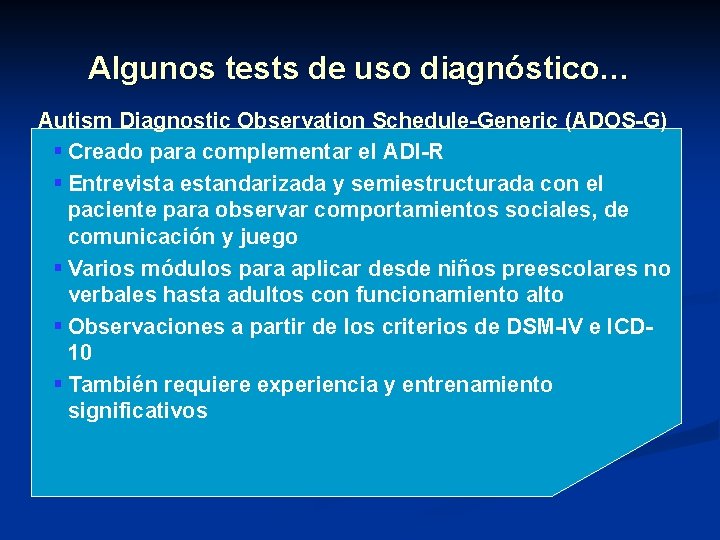 Algunos tests de uso diagnóstico… Autism Diagnostic Observation Schedule-Generic (ADOS-G) § Creado para complementar