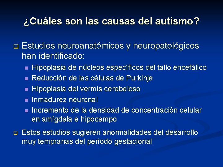 ¿Cuáles son las causas del autismo? q Estudios neuroanatómicos y neuropatológicos han identificado: n