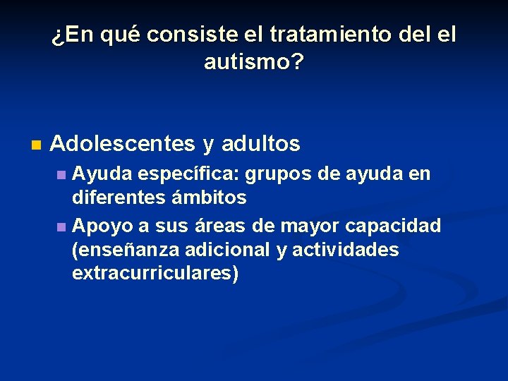¿En qué consiste el tratamiento del el autismo? n Adolescentes y adultos Ayuda específica: