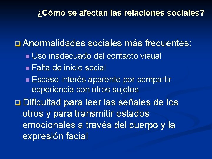 ¿Cómo se afectan las relaciones sociales? q Anormalidades sociales más frecuentes: Uso inadecuado del