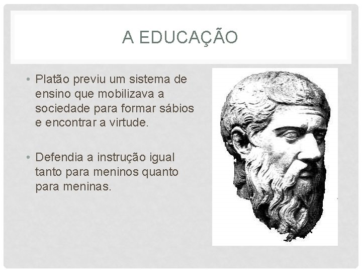A EDUCAÇÃO • Platão previu um sistema de ensino que mobilizava a sociedade para