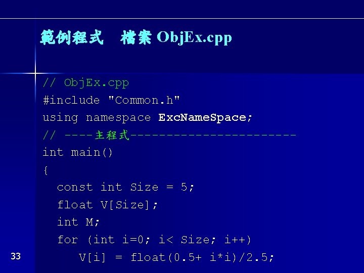 範例程式　檔案 Obj. Ex. cpp 33 // Obj. Ex. cpp #include "Common. h" using namespace