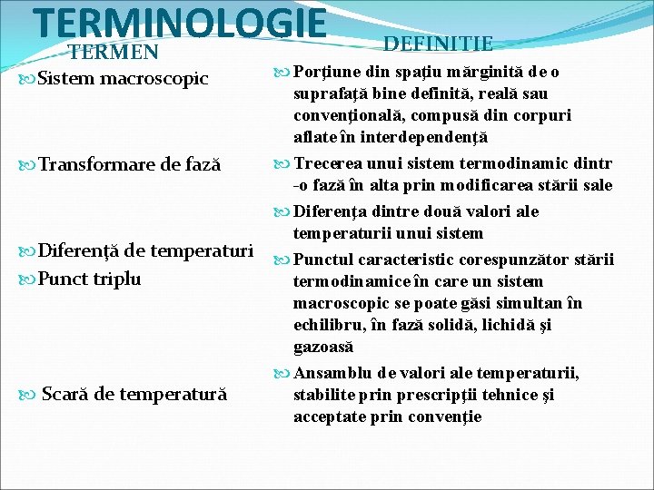 TERMINOLOGIE TERMEN Sistem macroscopic Transformare de fază Diferenţă de temperaturi Punct triplu Scară de