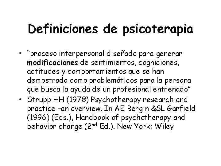Definiciones de psicoterapia • “proceso interpersonal diseñado para generar modificaciones de sentimientos, cogniciones, actitudes