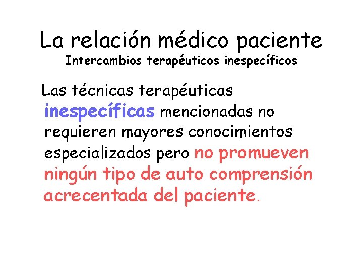 La relación médico paciente Intercambios terapéuticos inespecíficos Las técnicas terapéuticas inespecíficas mencionadas no requieren