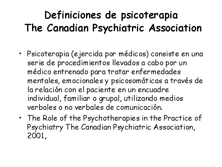 Definiciones de psicoterapia The Canadian Psychiatric Association • Psicoterapia (ejercida por médicos) consiste en