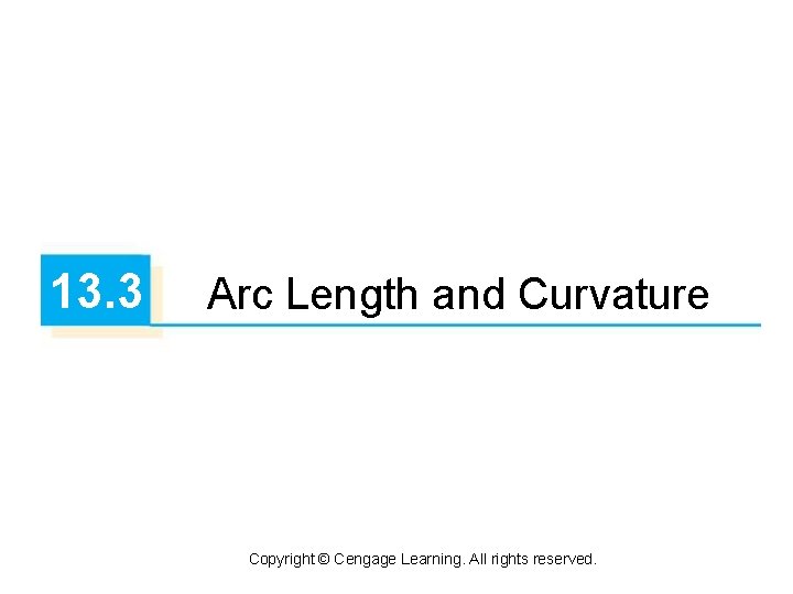 13. 3 Arc Length and Curvature Copyright © Cengage Learning. All rights reserved. 