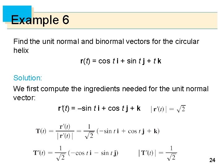Example 6 Find the unit normal and binormal vectors for the circular helix r(t)