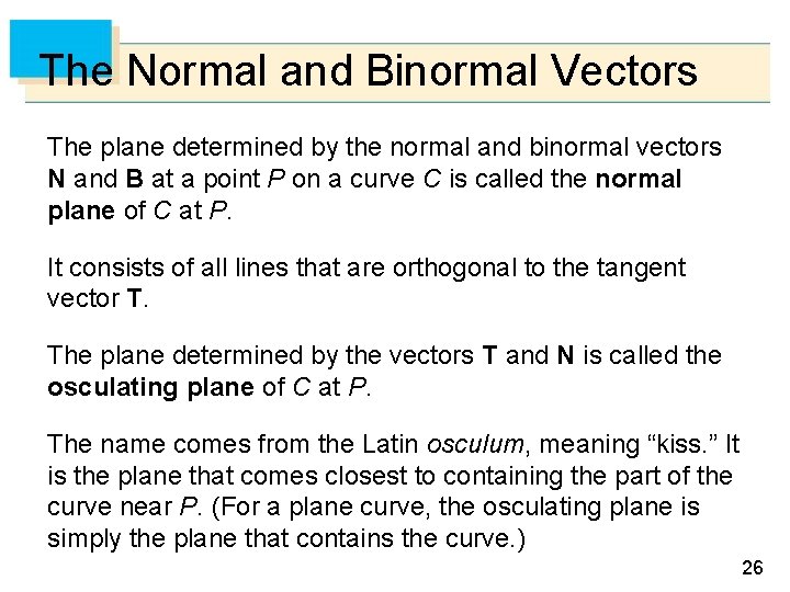 The Normal and Binormal Vectors The plane determined by the normal and binormal vectors