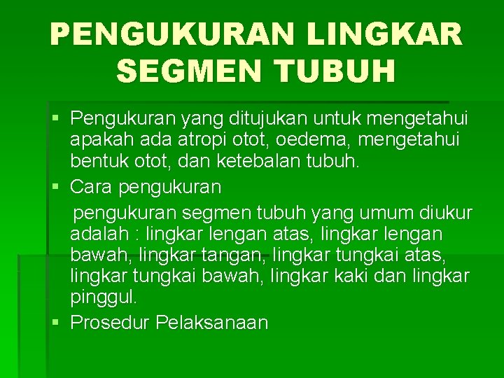 PENGUKURAN LINGKAR SEGMEN TUBUH § Pengukuran yang ditujukan untuk mengetahui apakah ada atropi otot,