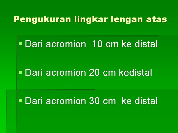 Pengukuran lingkar lengan atas § Dari acromion 10 cm ke distal § Dari acromion