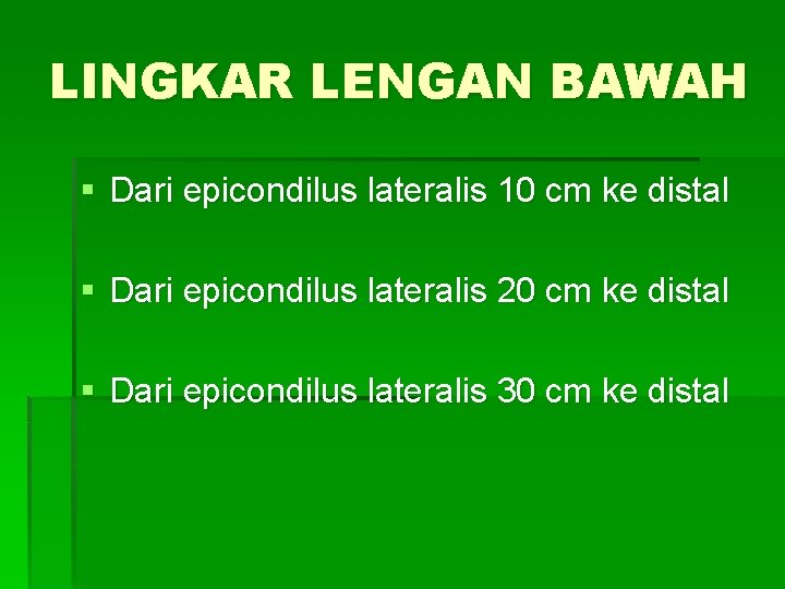 LINGKAR LENGAN BAWAH § Dari epicondilus lateralis 10 cm ke distal § Dari epicondilus