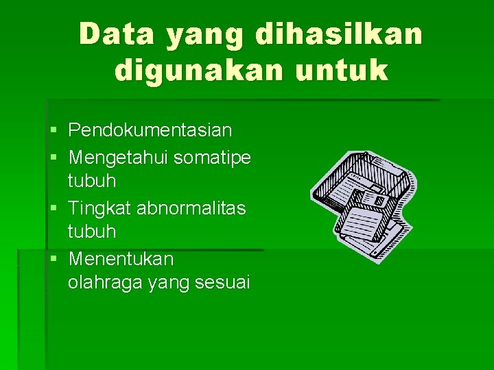 Data yang dihasilkan digunakan untuk § Pendokumentasian § Mengetahui somatipe tubuh § Tingkat abnormalitas