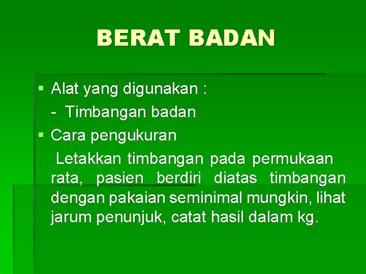 BERAT BADAN § Alat yang digunakan : - Timbangan badan § Cara pengukuran Letakkan