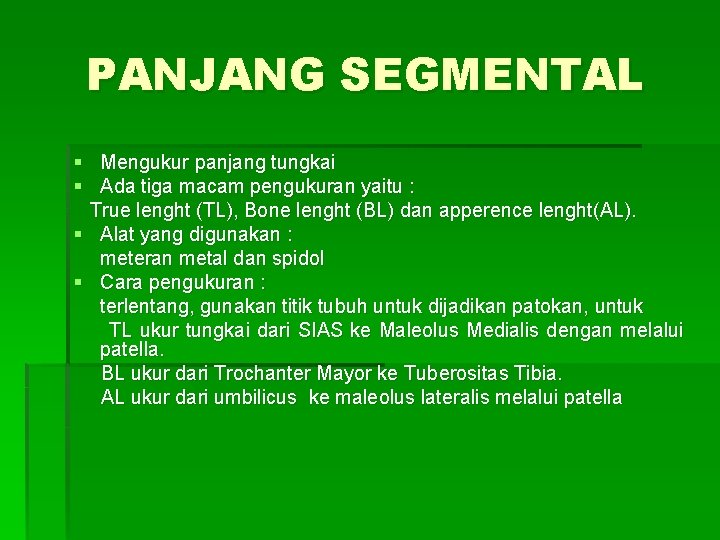 PANJANG SEGMENTAL § Mengukur panjang tungkai § Ada tiga macam pengukuran yaitu : True