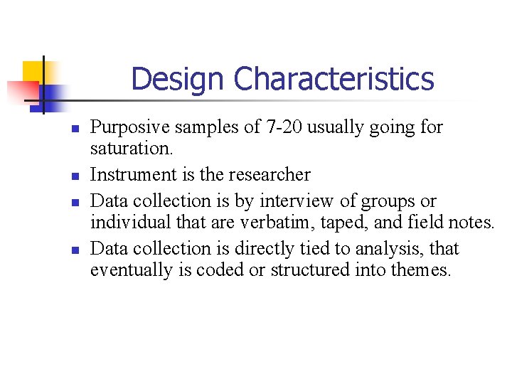 Design Characteristics n n Purposive samples of 7 -20 usually going for saturation. Instrument