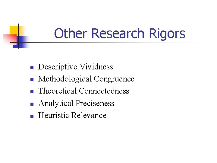 Other Research Rigors n n n Descriptive Vividness Methodological Congruence Theoretical Connectedness Analytical Preciseness