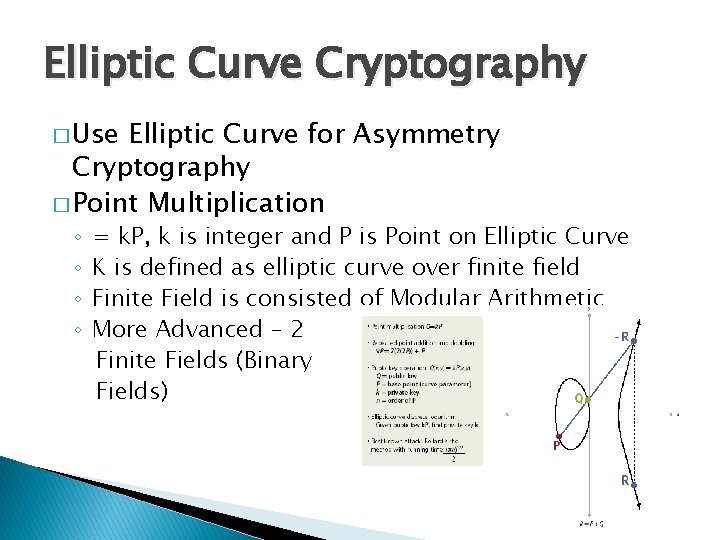 Elliptic Curve Cryptography � Use Elliptic Curve for Asymmetry Cryptography � Point Multiplication ◦