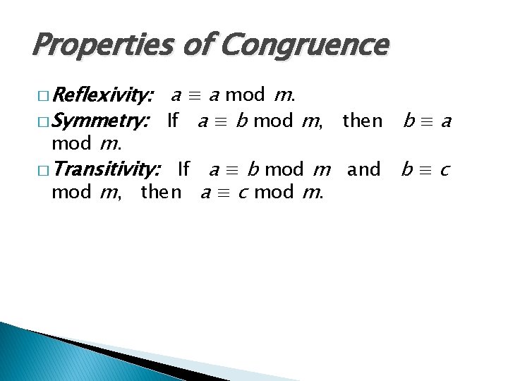 Properties of Congruence � Reflexivity: a ≡ a mod m. � Symmetry: If a