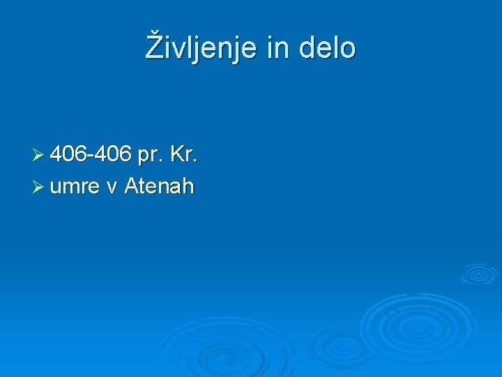 Življenje in delo Ø 406 -406 pr. Kr. Ø umre v Atenah Življenje in delo Ø 406 -406 pr. Kr. Ø umre v Atenah