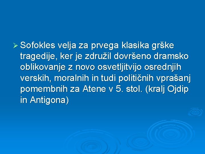 Ø Sofokles velja za prvega klasika grške tragedije, ker je združil dovršeno dramsko oblikovanje Ø Sofokles velja za prvega klasika grške tragedije, ker je združil dovršeno dramsko oblikovanje