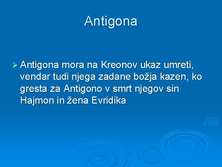 Antigona Ø Antigona mora na Kreonov ukaz umreti, vendar tudi njega zadane božja kazen, Antigona Ø Antigona mora na Kreonov ukaz umreti, vendar tudi njega zadane božja kazen,