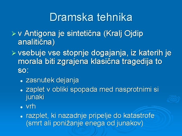 Dramska tehnika Ø v Antigona je sintetična (Kralj Ojdip analitična) Ø vsebuje vse stopnje Dramska tehnika Ø v Antigona je sintetična (Kralj Ojdip analitična) Ø vsebuje vse stopnje
