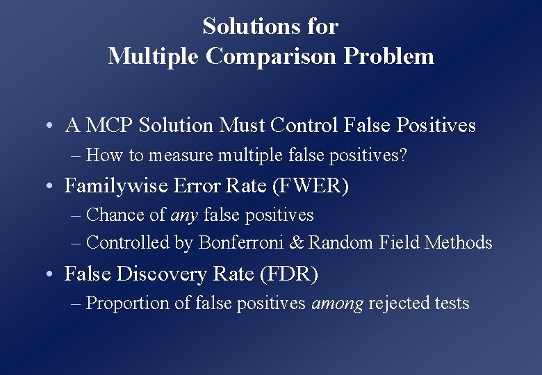 Solutions for Multiple Comparison Problem • A MCP Solution Must Control False Positives – Solutions for Multiple Comparison Problem • A MCP Solution Must Control False Positives –