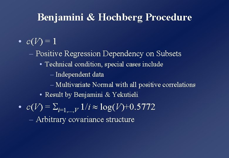Benjamini & Hochberg Procedure • c(V) = 1 – Positive Regression Dependency on Subsets Benjamini & Hochberg Procedure • c(V) = 1 – Positive Regression Dependency on Subsets