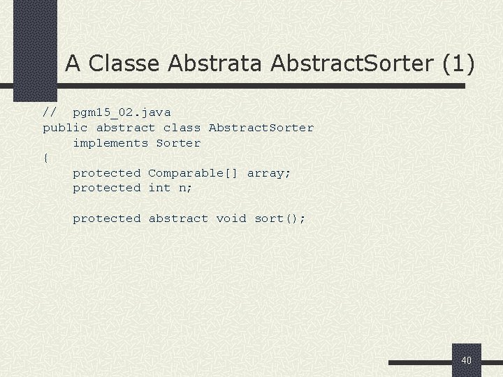 A Classe Abstrata Abstract. Sorter (1) // pgm 15_02. java public abstract class Abstract.