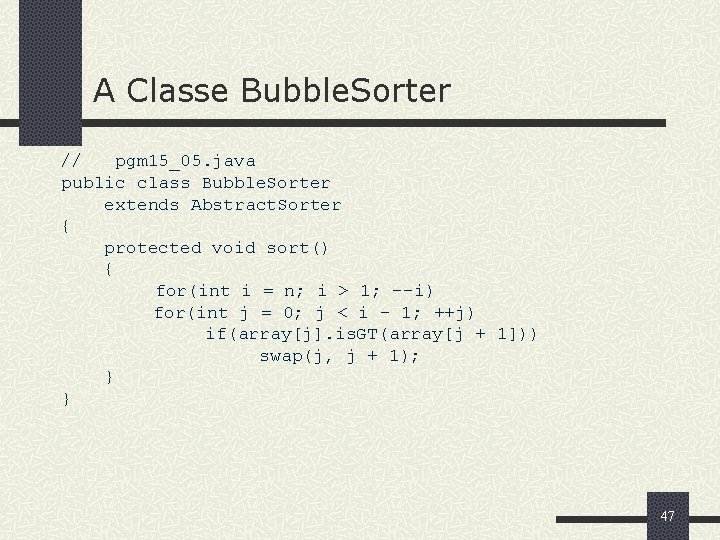 A Classe Bubble. Sorter // pgm 15_05. java public class Bubble. Sorter extends Abstract.
