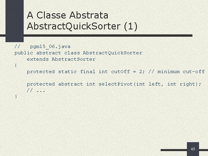 A Classe Abstrata Abstract. Quick. Sorter (1) // pgm 15_06. java public abstract class
