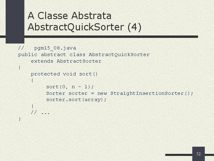 A Classe Abstrata Abstract. Quick. Sorter (4) // pgm 15_08. java public abstract class