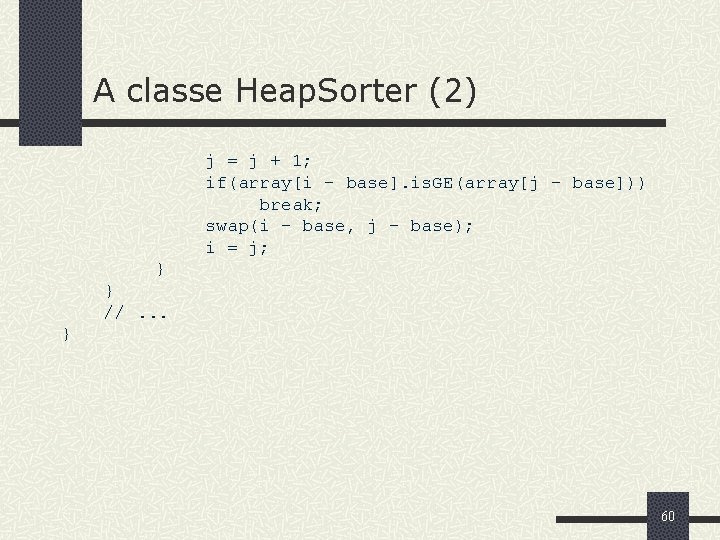 A classe Heap. Sorter (2) j = j + 1; if(array[i - base]. is.