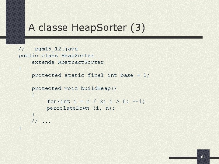A classe Heap. Sorter (3) // pgm 15_12. java public class Heap. Sorter extends
