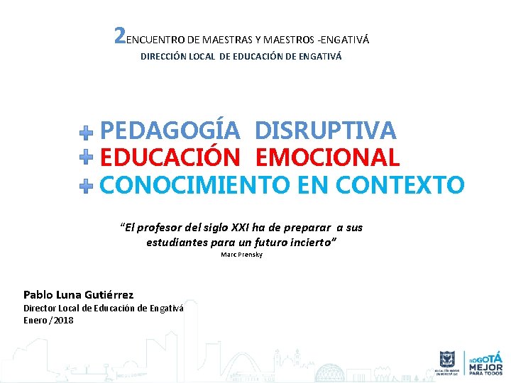 2 ENCUENTRO DE MAESTRAS Y MAESTROS -ENGATIVÁ DIRECCIÓN LOCAL DE EDUCACIÓN DE ENGATIVÁ PEDAGOGÍA