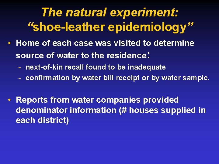 The natural experiment: “shoe-leather epidemiology” • Home of each case was visited to determine