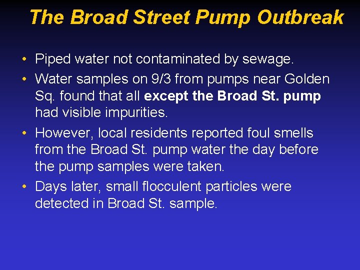 The Broad Street Pump Outbreak • Piped water not contaminated by sewage. • Water