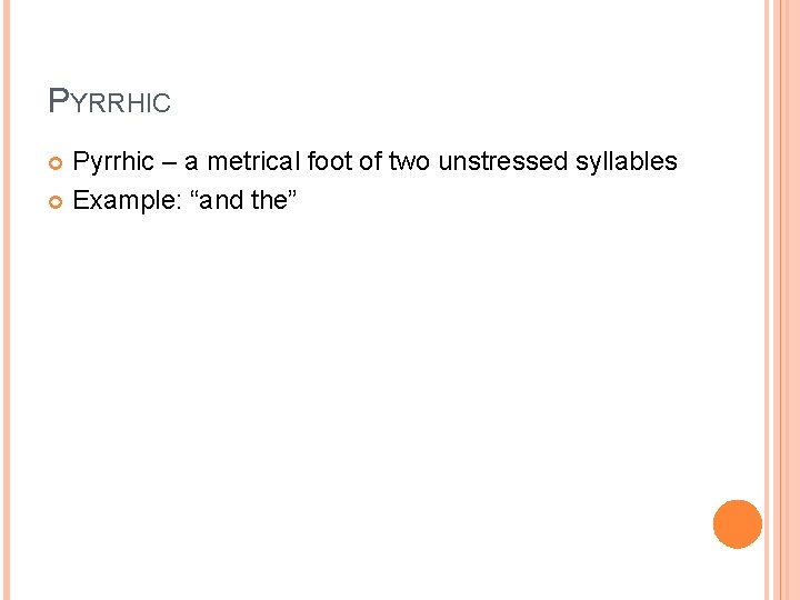 PYRRHIC Pyrrhic – a metrical foot of two unstressed syllables Example: “and the” 