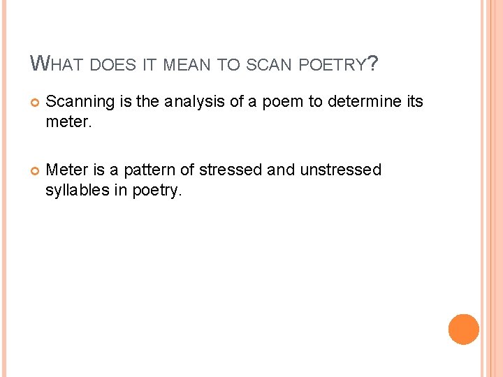 WHAT DOES IT MEAN TO SCAN POETRY? Scanning is the analysis of a poem
