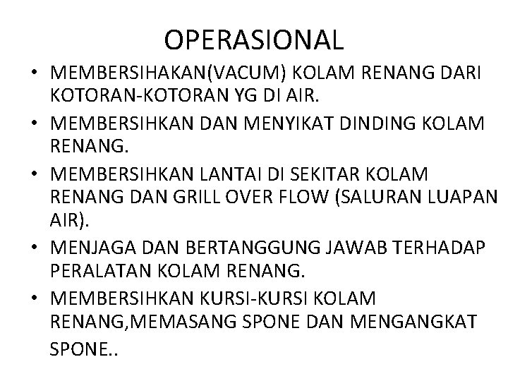 OPERASIONAL • MEMBERSIHAKAN(VACUM) KOLAM RENANG DARI KOTORAN-KOTORAN YG DI AIR. • MEMBERSIHKAN DAN MENYIKAT